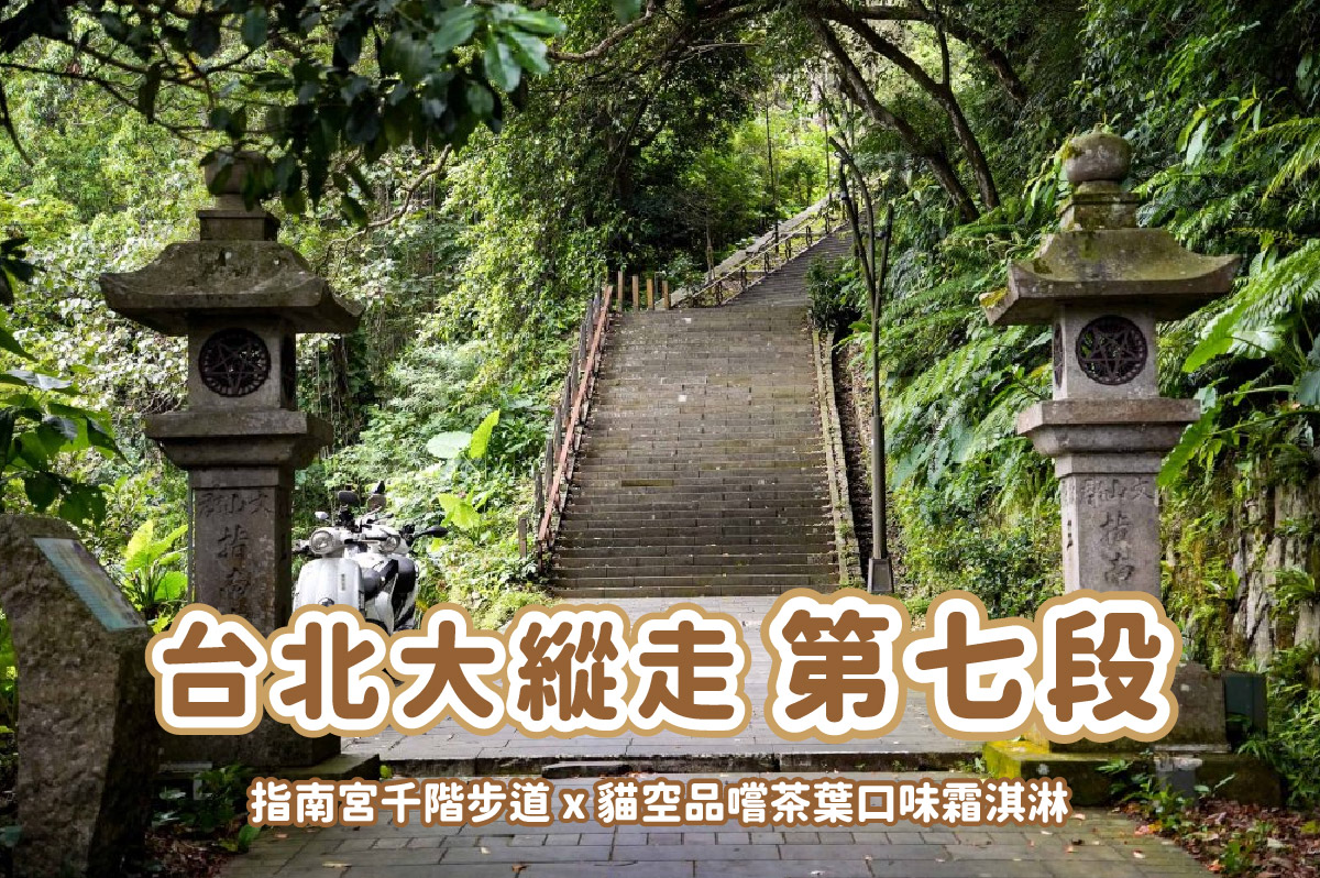 【台北大縱走第七段】體驗指南宮千階步道 x 貓空霜淇淋 x 親民路線樟樹步道